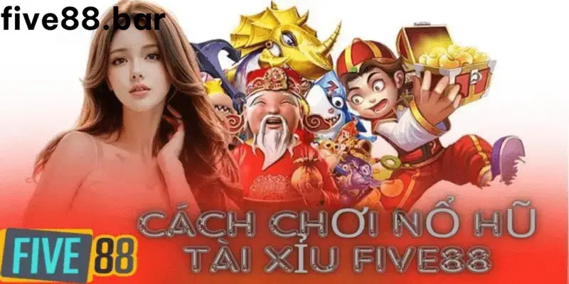 Cách chơi nổ hũ tài xỉu Five88